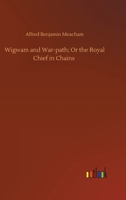 Wigwam and War-path; Or the Royal Chief in Chains 3752441143 Book Cover