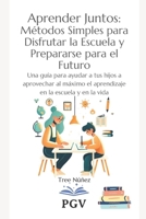 Aprender Juntos: Métodos Simples para Disfrutar la Escuela y Prepararse para el Futuro (Spanish Edition) B0DSV451S6 Book Cover