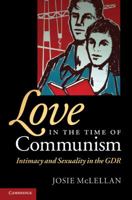 Love in the Time of Communism: Intimacy and Sexuality in the Gdr 0521727618 Book Cover