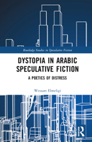 Dystopia in Arabic Speculative Fiction: A Poetics of Distress 1032303859 Book Cover