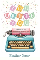 You Write You : Freedom for the God-Designed Writer in You 1649174624 Book Cover