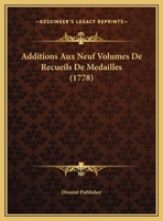 Additions Aux Neuf Volumes De Recueils De Medailles (1778) 1160036101 Book Cover