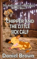 Chipper And The Little Sick Calf (The Adventures of Chipper) 1941622623 Book Cover