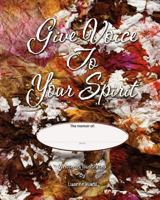 Give Voice To Your Spirit 146104362X Book Cover