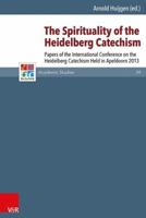 The Spirituality of the Heidelberg Catechism: Papers of the International Conference on the Heidelberg Catechism Held in Apeldoorn 2013 3525550847 Book Cover