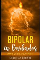 Bipolar in Barbados: Mania or the Holy Spirit? 1794441484 Book Cover