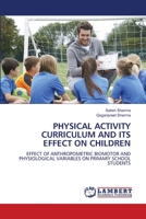 PHYSICAL ACTIVITY CURRICULUM AND ITS EFFECT ON CHILDREN: EFFECT OF ANTHROPOMETRIC BIOMOTOR AND PHYSIOLOGICAL VARIABLES ON PRIMARY SCHOOL STUDENTS 620615811X Book Cover