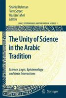 The Unity of Science in the Arabic Tradition: Science, Logic, Epistemology and their Interactions (Logic, Epistemology, and the Unity of Science) 9048178703 Book Cover