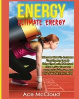 Energy: Ultimate Energy: Discover How to Increase Your Energy Levels Using the Best All Natural Foods, Supplements and Strategies for a Life Full of Abundant Energy 1640480226 Book Cover