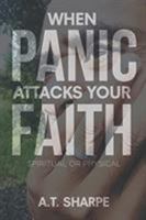 When Panic Attacks Your Faith: Spiritual or Physical 1645158136 Book Cover