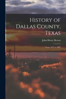 History of Dallas County, Texas: From 1837 to 1887 1145916457 Book Cover