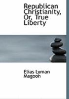 Republican Christianity, Or, True Liberty 0353969400 Book Cover