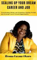 Scaling Up Your Dream Career and Job: Transforming Hiring and Promotion Waiting Periods into Strategic Career Growth Opportunities B0DTV59XP5 Book Cover