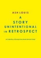 A Story Unintentional in Retrospect 0557098688 Book Cover