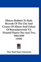 History Bulletin To Early Records Of The City And County Of Albany And Colony Of Rensselaerswyck V3: Notarial Papers One And Two, 1660-1696 1166491161 Book Cover