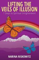 Lifting the Veils of Illusion: 7 Steps Towards Spiritual Enlightenment 1910056383 Book Cover