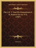 Die I. K. V. Und Die Kommission F. D. Reform Der St. P. O. (1907) 116110268X Book Cover