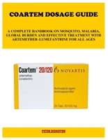 COARTEM DOSAGE GUIDE: A COMPLETE HANDBOOK ON MOSQUITO, MALARIA, GLOBAL BURDEN AND EFFECTIVE TREATMENT WITH ARTEMETHER–LUMEFANTRINE FOR ALL AGES B0G58B5DNP Book Cover