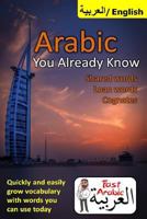 Arabic You Already Know: Shared Words, Loan Words and Cognates: The Fastest Resource Available to Easily Grow Your Arabic Vocabulary 1548057541 Book Cover