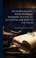 From Boundary-rider to Prime Minister, Hughes of Australia, the man of the Hour 1024083977 Book Cover
