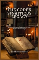 THE CODEX SINAITICUS LEGACY: A Guide Through the Fourth Century Biblical Manuscript B0DWNH8YR4 Book Cover