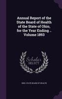 Annual Report of the State Board of Health of the State of Ohio, for the Year Ending ..; 1893 1015389872 Book Cover