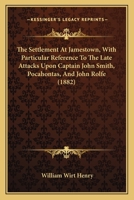 The Settlement At Jamestown, With Particular Reference To The Late Attacks Upon Captain John Smith, Pocahontas, And John Rolfe 1167171136 Book Cover