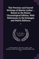 The Precious and Sacred Writings of Martin Luther ... Based on the Kaiser Chronological Edition, With References to the Erlangen and Walch Editions;: 9 1378153464 Book Cover