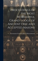 Proceedings of the Most Worshipful Grand Lodge of Ancient Free and Accepted Masons 1020845147 Book Cover