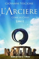 L'Arciere - Come in Cielo - Libro I: Guida per Eroi in 7 Mosse (L'Arciere - Come in Cielo Così all'Inferno) (Italian Edition) B0F9PBCTKQ Book Cover