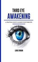 Third Eye Awakening: 21 Practical Ways to Awaken your Third Eye 1691249009 Book Cover