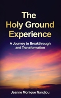 The Holy Ground Experience: A Journey to Breakthrough and Transformation B0FJSK7DWF Book Cover