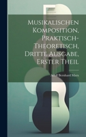 Musikalischen Komposition, praktisch-theoretisch, Dritte Ausgabe, Erster Theil - Primary Source Edition 1021584754 Book Cover