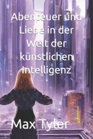 Abenteuer und Liebe in der Welt der künstlichen Intelligenz B0CH2CZ13V Book Cover