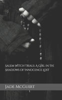 Salem Witch Trials: A Girl in the Shadows of Innocence Lost B0DQ5P5NKV Book Cover