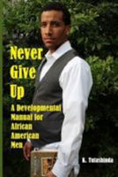 Never Give Up: A Developmental Manual for African American Men 0989349829 Book Cover