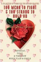 Too Weak to Fight & Too Strong to Hold on: A Collection of Poems for the Broken Hearted 0595324932 Book Cover
