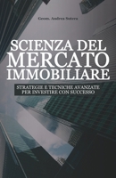 Scienza del Mercato Immobiliare: Strategie e tecniche avanzate per investire con successo (Italian Edition) B0DKXMP4M5 Book Cover
