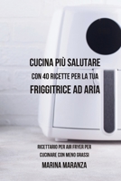 Cucina più Salutare con 40 Ricette per la tua Friggitrice ad Aria: Ricettario per Air Fryer per cucinare con meno grassi (Italian Edition) B0CLQGD853 Book Cover