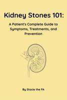 Kidney Stones 101: A Patient's Complete Guide to Symptoms, Treatments, and Prevention B0DM3VWQPM Book Cover