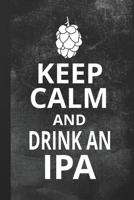 Keep Calm and Drink An IPA: Blank Lined Notebook Journal for Craft Beer Drinker 1692868691 Book Cover