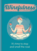 Winefulness: It's time to stop and smell the rosé 1784727091 Book Cover