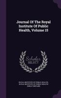 Journal Of The Royal Institute Of Public Health, Volume 15... 1274813077 Book Cover