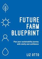 Future Farm Blueprint: Plan Your Sustainability Journey with Clarity and Confidence 0648244237 Book Cover