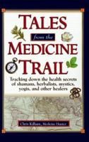 Tales from the Medicine Trail: Tracking Down the Health Secrets of Shamans, Herbalists, Mystics, Yogis, and Other Healers 1579541852 Book Cover