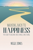 WALKING BACK TO HAPPINESS - THE SECRET TO ALCOHOL-FREE LIVING & WELL-BEING 1915147301 Book Cover
