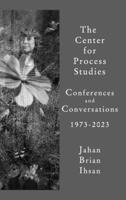 The Center for Process Studies: Conferences and Conversations: Commemorating 50 Years: 1973-2023 B0BQ6ST1BB Book Cover