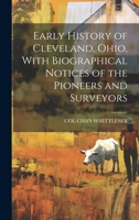 Early History of Cleveland, Ohio, With Biographical Notices of the Pioneers and Surveyors 1021322326 Book Cover