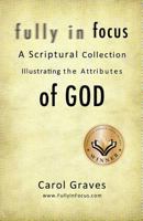 Fully In Focus: A Scriptural Collection Illustrating the Attributes of God 1615791493 Book Cover