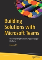 Building Solutions with Microsoft Teams: Understanding the Teams App Developer Platform 1484264754 Book Cover